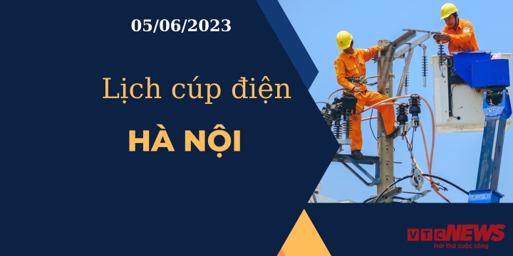 Lịch cúp điện hôm nay tại Hà Nội ngày 05/06/2023